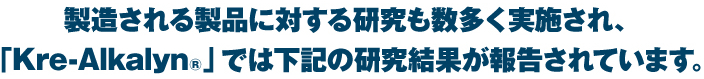 製造される製品に対する研究も数多く実施され、「Kre-Alkalyn®」では下記の研究結果が報告されています。