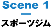 Scene1:スポーツジム